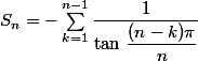 S_n=-\sum_{k=1}^{n-1}\dfrac{1}{\tan\,\dfrac{(n-k)\pi}{n}}